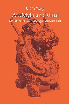 Art, Myth and Ritual: The Path to Political Authority in Ancient China Kwang-chih Chang